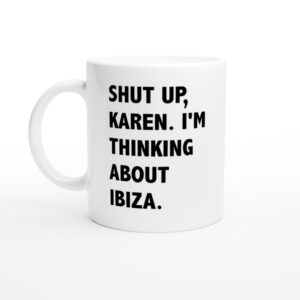 Shut up, Karen. I’m thinking about Ibiza